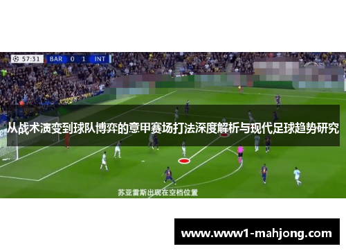 从战术演变到球队博弈的意甲赛场打法深度解析与现代足球趋势研究