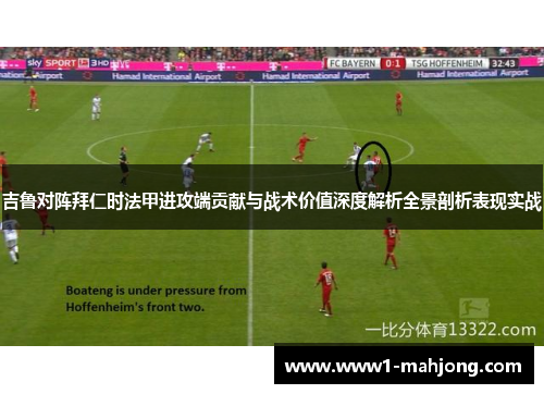 吉鲁对阵拜仁时法甲进攻端贡献与战术价值深度解析全景剖析表现实战