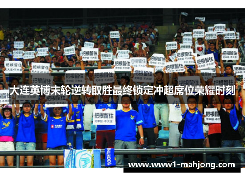大连英博末轮逆转取胜最终锁定冲超席位荣耀时刻